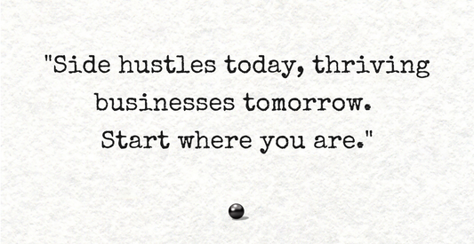 Side Hustles Today, Thriving Businesses Tomorrow. Start Where You Are