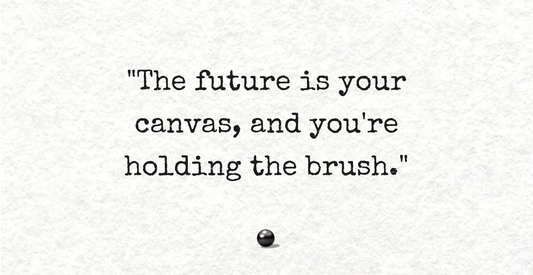 The Future Is Your Canvas, and You're Holding The Brush
